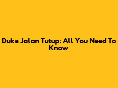 Duke Jalan Tutup: All You Need To Know