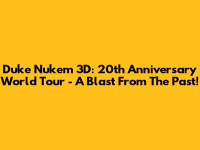 Duke Nukem 3D: 20th Anniversary World Tour - A Blast From The Past!