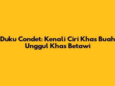 Duku Condet: Kenali Ciri Khas Buah Unggul Khas Betawi
