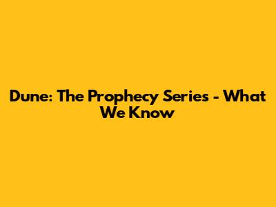 Dune: The Prophecy Series - What We Know