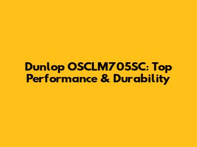 Dunlop OSCLM705SC: Top Performance & Durability
