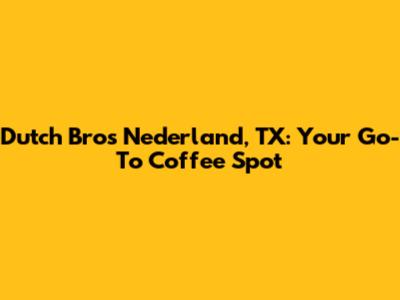 Dutch Bros Nederland, TX: Your Go-To Coffee Spot