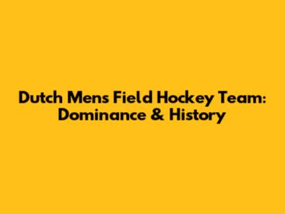 Dutch Men's Field Hockey Team: Dominance & History