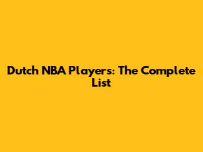 Dutch NBA Players: The Complete List