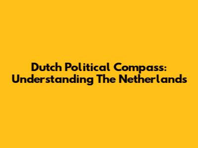 Dutch Political Compass: Understanding The Netherlands