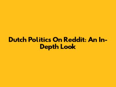 Dutch Politics On Reddit: An In-Depth Look