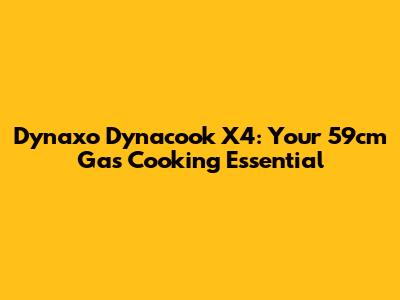 Dynaxo Dynacook X4: Your 59cm Gas Cooking Essential