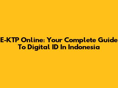 E-KTP Online: Your Complete Guide To Digital ID In Indonesia