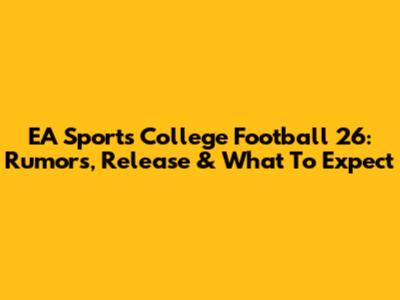 EA Sports College Football 26: Rumors, Release & What To Expect