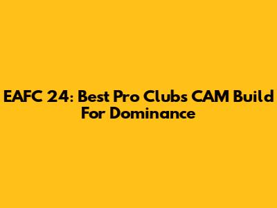 EAFC 24: Best Pro Clubs CAM Build For Dominance