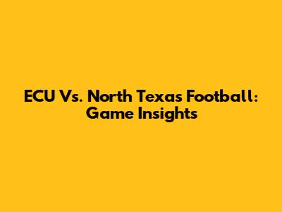 ECU Vs. North Texas Football: Game Insights
