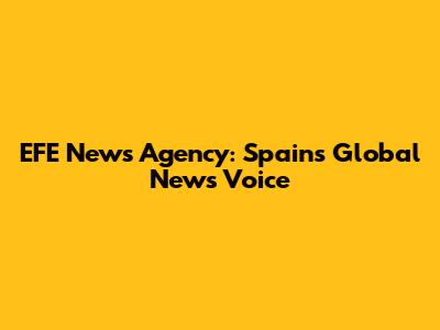 EFE News Agency: Spain's Global News Voice