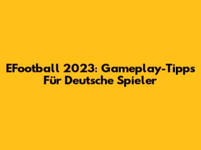EFootball 2023: Gameplay-Tipps Für Deutsche Spieler
