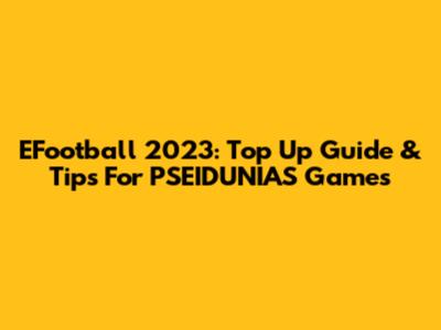 EFootball 2023: Top Up Guide & Tips For PSEIDUNIAS Games