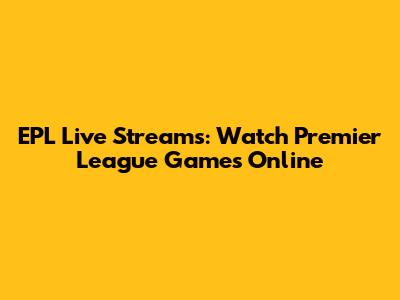 EPL Live Streams: Watch Premier League Games Online