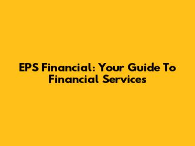 EPS Financial: Your Guide To Financial Services