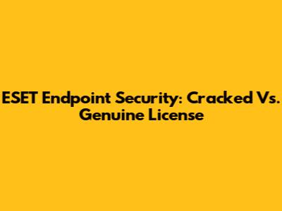 ESET Endpoint Security: Cracked Vs. Genuine License