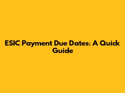 ESIC Payment Due Dates: A Quick Guide