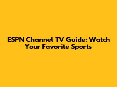 ESPN Channel TV Guide: Watch Your Favorite Sports