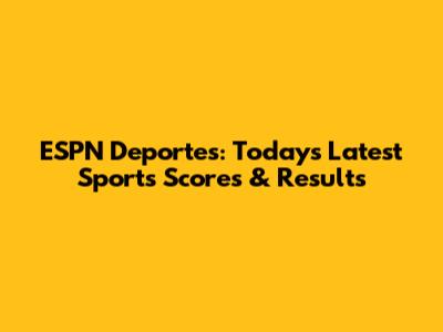 ESPN Deportes: Today's Latest Sports Scores & Results