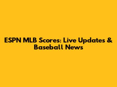 ESPN MLB Scores: Live Updates & Baseball News