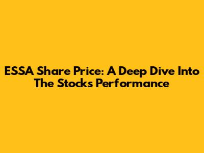 ESSA Share Price: A Deep Dive Into The Stock's Performance
