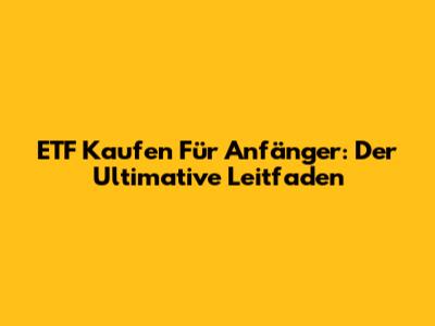 ETF Kaufen Für Anfänger: Der Ultimative Leitfaden