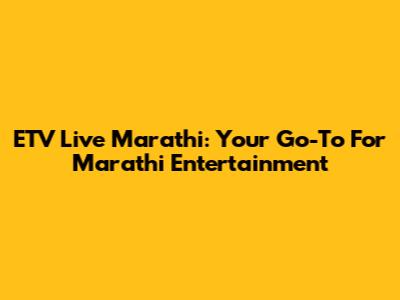 ETV Live Marathi: Your Go-To For Marathi Entertainment