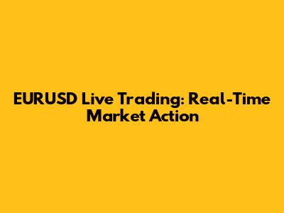 EURUSD Live Trading: Real-Time Market Action