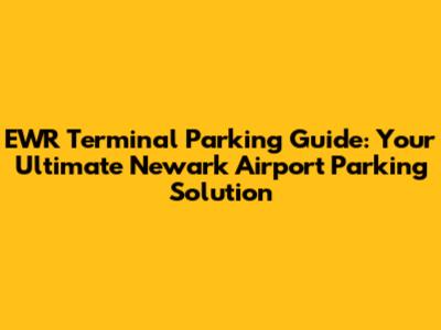 EWR Terminal Parking Guide: Your Ultimate Newark Airport Parking Solution