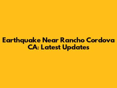 Earthquake Near Rancho Cordova CA: Latest Updates
