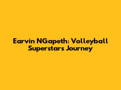 Earvin N'Gapeth: Volleyball Superstar's Journey