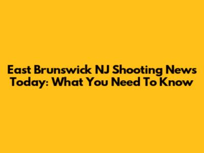 East Brunswick NJ Shooting News Today: What You Need To Know