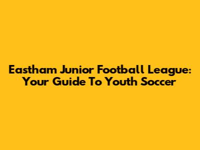 Eastham Junior Football League: Your Guide To Youth Soccer