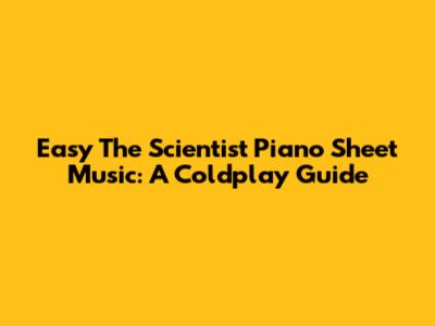Easy 'The Scientist' Piano Sheet Music: A Coldplay Guide