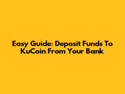 Easy Guide: Deposit Funds To KuCoin From Your Bank