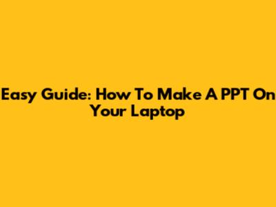 Easy Guide: How To Make A PPT On Your Laptop