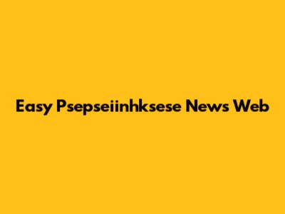 Easy Psepseiinhksese News Web