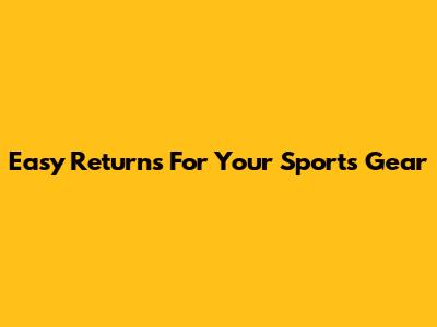 Easy Returns For Your Sports Gear
