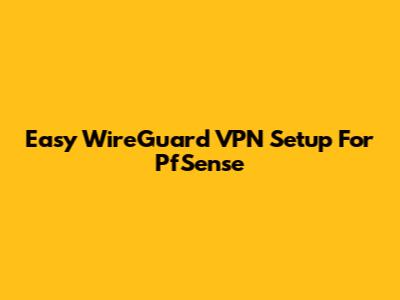 Easy WireGuard VPN Setup For PfSense