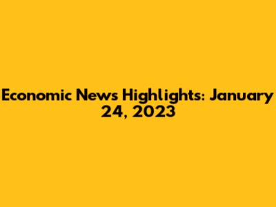 Economic News Highlights: January 24, 2023