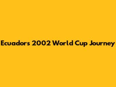 Ecuador's 2002 World Cup Journey