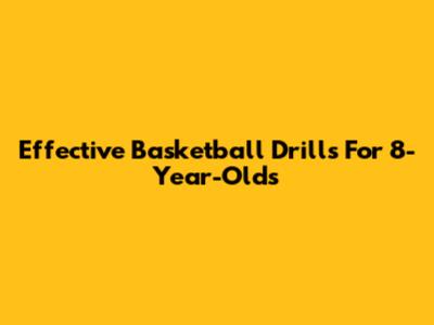 Effective Basketball Drills For 8-Year-Olds