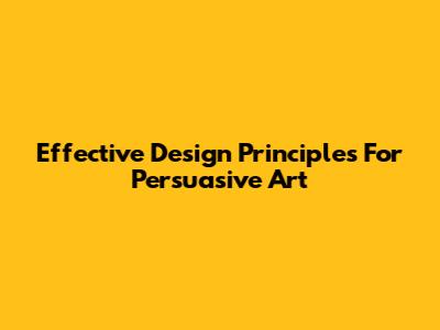 Effective Design Principles For Persuasive Art