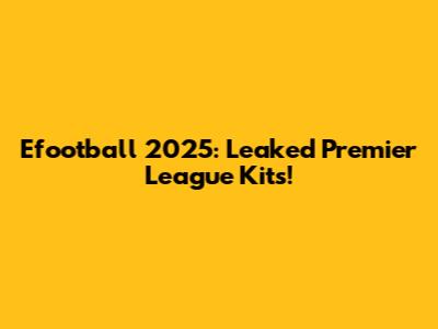 Efootball 2025: Leaked Premier League Kits!