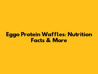 Eggo Protein Waffles: Nutrition Facts & More