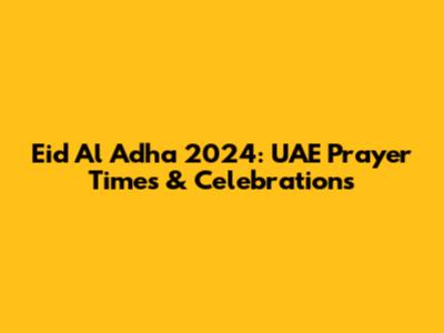 Eid Al Adha 2024: UAE Prayer Times & Celebrations