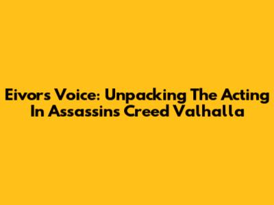 Eivor's Voice: Unpacking The Acting In Assassin's Creed Valhalla