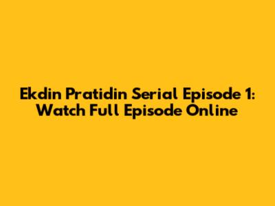 Ekdin Pratidin Serial Episode 1: Watch Full Episode Online