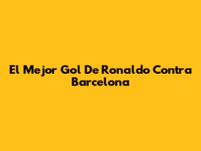 El Mejor Gol De Ronaldo Contra Barcelona